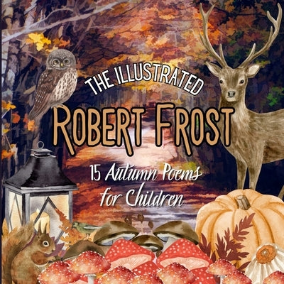 The Illustrated Robert Frost: 15 Autumn Poems for Children by Frost, Robert