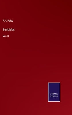 Euripides: Vol. II by Paley, F. A.