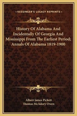 History Of Alabama And Incidentally Of Georgia And Mississippi From The Earliest Period; Annals Of Alabama 1819-1900 by Pickett, Albert James