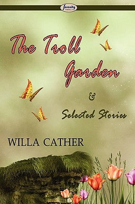 The Troll Garden & Selected Stories by Cather, Willa