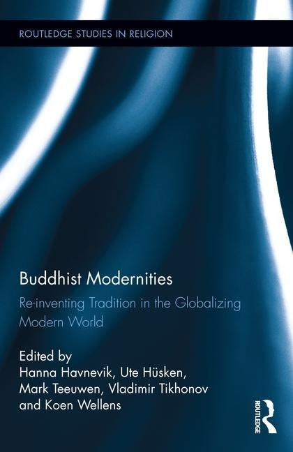 Buddhist Modernities: Re-Inventing Tradition in the Globalizing Modern World by Havnevik, Hanna