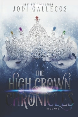 The High Crown Chronicles by Gallegos, Jodi