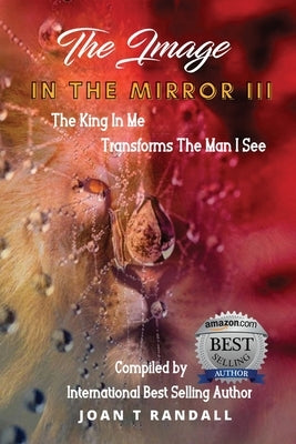 The Image in the Mirror III: The King In Me Transforms The Man I See by Randall, Joan T.