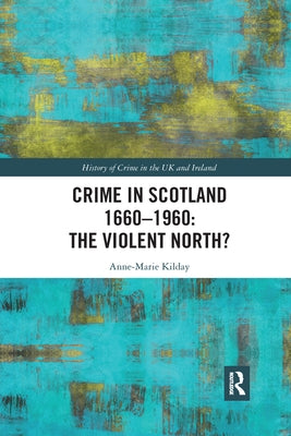 Crime in Scotland 1660-1960: The Violent North? by Kilday, Anne-Marie