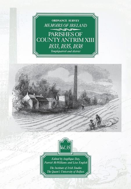 Ordnance Survey Memoirs of Ireland: Parishes of Co. Antrim XIII 1833, 1835, 1838 by Day, Angelique