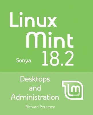 Linux Mint 18.2: Desktops and Administration by Petersen, Richard