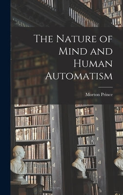 The Nature of Mind and Human Automatism by Prince, Morton