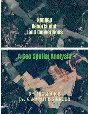 Kodagu Resorts and Land conversions: A Geo Spatial Analysis by Dr Shobha K B