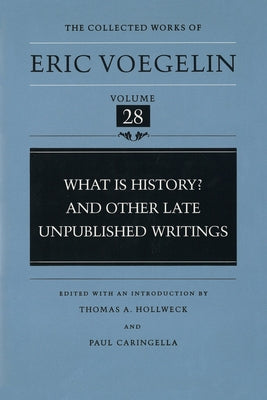 What Is History? and Other Late Unpublished Writings (Cw28): Volume 28 by Voegelin, Eric