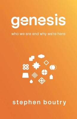 Genesis: Who We Are and Why We Are Here by Boutry, Stephen