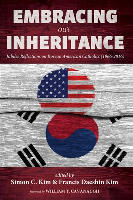 Embracing Our Inheritance: Jubilee Reflections on Korean American Catholics (1966-2016) by Kim, Simon C.