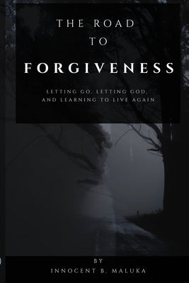The Road to Forgiveness: Letting Go, Letting God, and Learning to Live Again by Maluka, Mmathapelo