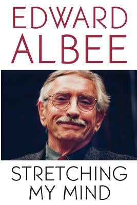 Stretching My Mind: The Collected Essays of Edward Albee by Albee, Edward