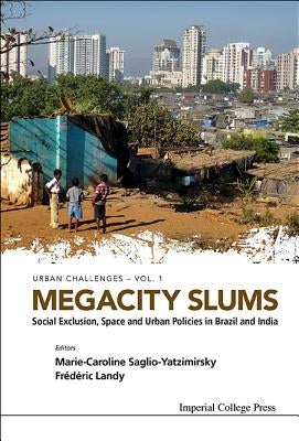 Megacity Slums: Social Exclusion, Space and Urban Policies in Brazil and India by Saglio-Yatzimirsky, Marie-Caroline