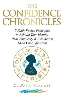 The Confidence Chronicles: 7 Faith-Fueled Principles to Rebuild Your Identity, Heal Your Story and Rise Across the 8 Core Life Areas (Includes Self-Wo by Stanley, Cowano