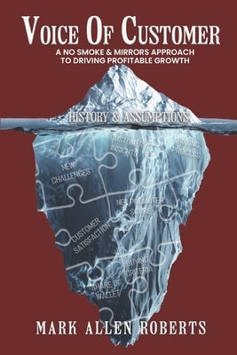 Voice of Customer: A No Smoke & Mirrors Approach to Profitable Growth by Roberts, Mark Allen
