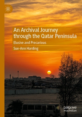 An Archival Journey Through the Qatar Peninsula: Elusive and Precarious by Harding, Sue-Ann