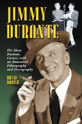 Jimmy Durante: His Show Business Career, with an Annotated Filmography and Discography by Bakish, David