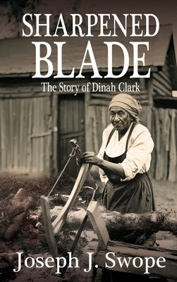 Sharpened Blade: The Story of Dinah Clark by Swope, Joseph J.