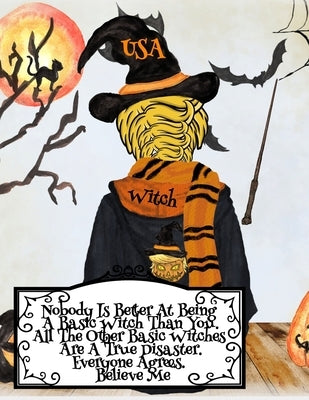 Nobody Is Better At Being A Basic Witch Than You. All The Other Basic Witches Are A True Disaster. Everyone Agrees. Believe Me.: Funny Halloween Noteb by Wick, Don