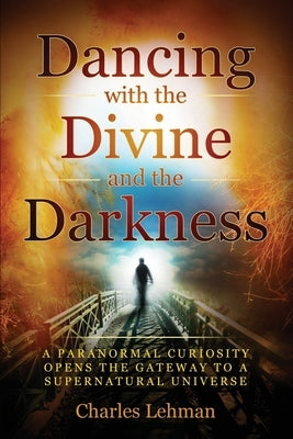 Dancing with the Divine and the Darkness by Lehman, Charles
