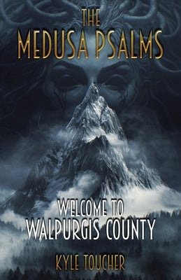 The Medusa Psalms: Welcome to Walpurgis County by Toucher, Kyle