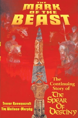 The Mark of the Beast: The Continuing Story of the Spear of Destiny by Ravenscroft, Trevor