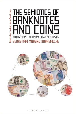 The Semiotics of Banknotes and Coins: Reading Contemporary Currency Design by Moreno Barreneche, Sebastián