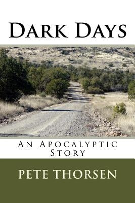 Dark Days: An Apocalyptic Story by Thorsen, Pete