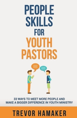 People Skills for Youth Pastors: 33 Ways to Meet More People and Make a Bigger Difference in Youth Ministry by Hamaker, Trevor