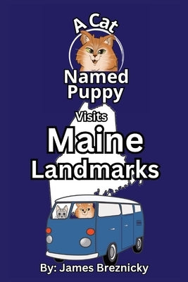 A Cat Named Puppy Visits Maine Landmarks: A Rhyming State Book for Kids to Learn About Maine's Landmarks, Geography, and Fun Facts by Breznicky, James