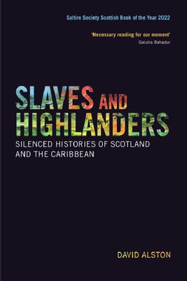 Slaves and Highlanders: Silenced Histories of Scotland and the Caribbean by Alston, David