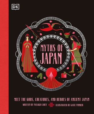 Myths of Japan: Meet the Gods, Creatures, and Heroes of Ancient Japan by Carey, Masako