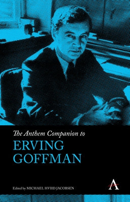 The Anthem Companion to Erving Goffman by Jacobsen, Michael Hviid