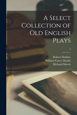 A Select Collection of Old English Plays; 2 by Dodsley, Robert 1703-1764