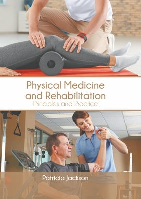 Physical Medicine and Rehabilitation: Principles and Practice by Jackson, Patricia
