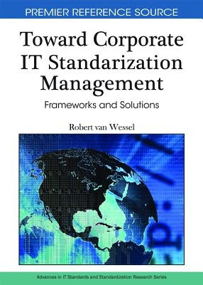Toward Corporate IT Standardization Management: Frameworks and Solutions by Van Wessel, Robert