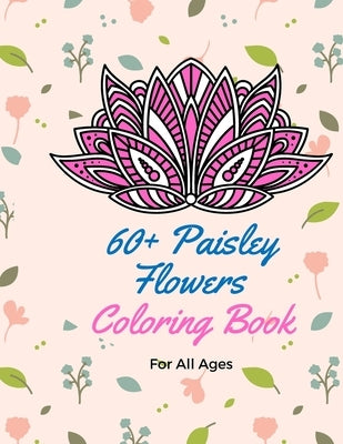 60+ Paisley Flowers Coloring Book For all ages: Floral Designs and Motifs for all ages / Paisley Designs coloring book / Floral tattoo coloring book f by Itz Rony