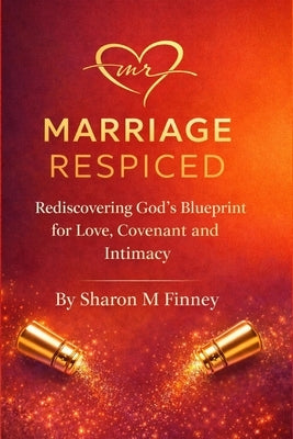 Marriage Respiced: Rediscovering God's Blueprint for Love, Covenant and Intimacy by Finney, Sharon M.