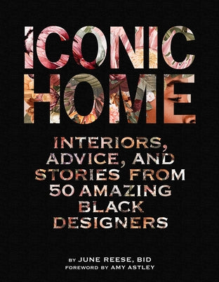 Iconic Home: Interiors, Advice, and Stories from 50 Amazing Black Designers by Black Interior Designers Inc