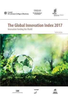 Global Innovation Index 2017: Innovation Feeding the World by Cornell University