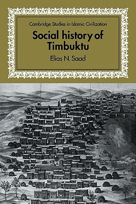 Social History of Timbuktu: The Role of Muslim Scholars and Notables 1400 1900 by Saad, Elias N.