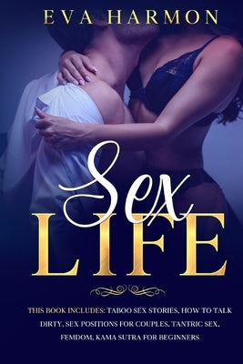Sex Life: This book includes: Taboo Sex Stories, How to Talk Dirty, Sex Positions for Couples, Tantric Sex, Femdom, Kama Sutra for Beginners by Harmon, Eva
