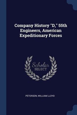 Company History "D," 55th Engineers, American Expeditionary Forces by Lloyd, Peterson William