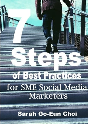 7 Steps of Best Practices for SME Social Media Marketers by Choi, Sarah Go-Eun