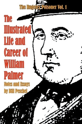 The Illustrated Life and Career of William Palmer by Peschel, Bill