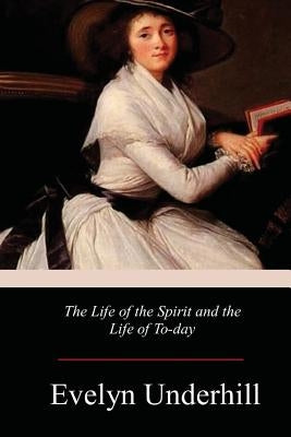 The Life of the Spirit and the Life of To-day by Underhill, Evelyn