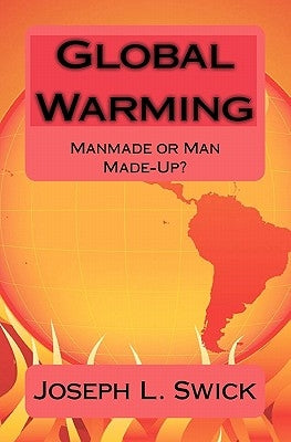 Global Warming: Manmade or Man Made-Up? by Swick, Joseph L.