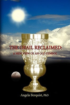 The Grail Reclaimed by Berquist, Angela Ph. D.
