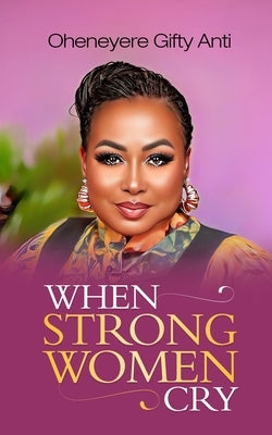 When Strong Women Cry by Anti, Oheneyere Gifty